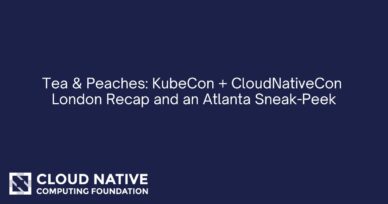 Tea & Peaches: KubeCon + CloudNativeCon London Recap, Atlanta Sneak-Peek