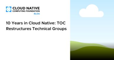 10 Years in Cloud Native: TOC Restructures Technical Groups