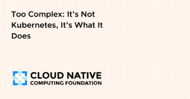 Too Complex: It’s Not Kubernetes, It’s What It Does